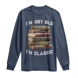 Funny Book Lover Long Sleeve Shirt I Am Not Old I Am Classic TS14 Navy Print Your Wear