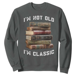 Funny Book Lover Sweatshirt I Am Not Old I Am Classic TS14 Dark Heather Print Your Wear
