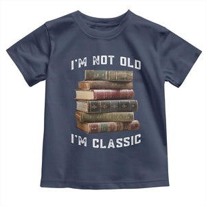Funny Book Lover Toddler T Shirt I Am Not Old I Am Classic TS14 Navy Print Your Wear