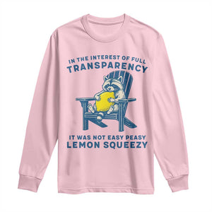 Funny Raccoon Long Sleeve Shirt In The Interest Of Full Transparency It Was Not Easy Peasy Lemon Squeezy TS14 Light Pink Print Your Wear