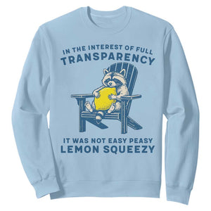 Funny Raccoon Sweatshirt In The Interest Of Full Transparency It Was Not Easy Peasy Lemon Squeezy TS14 Light Blue Print Your Wear