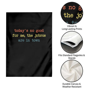 Todays No Good For Me The Jobros Are In Town Garden Flag Funny Concert TS14 Print Your Wear
