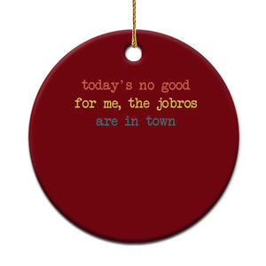 Todays No Good For Me The Jobros Are In Town Ceramic Ornament Funny Concert TS14 1pc Red Print Your Wear