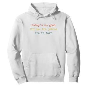 Todays No Good For Me The Jobros Are In Town Hoodie Funny Concert TS14 White Print Your Wear