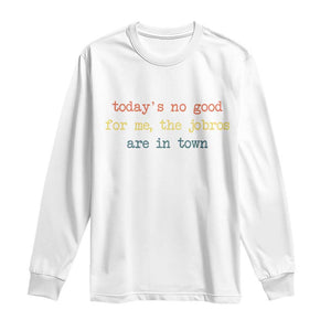 Todays No Good For Me The Jobros Are In Town Long Sleeve Shirt Funny Concert TS14 White Print Your Wear