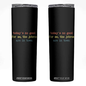 Todays No Good For Me The Jobros Are In Town Skinny Tumbler Funny Concert TS14 Black Print Your Wear