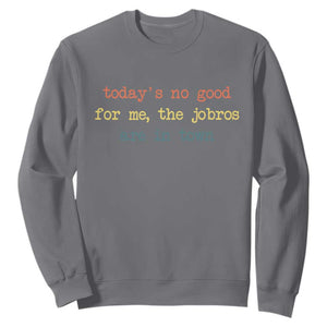 Todays No Good For Me The Jobros Are In Town Sweatshirt Funny Concert TS14 Charcoal Print Your Wear