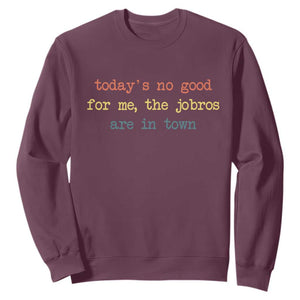 Todays No Good For Me The Jobros Are In Town Sweatshirt Funny Concert TS14 Maroon Print Your Wear