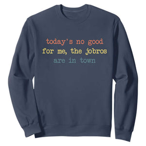 Todays No Good For Me The Jobros Are In Town Sweatshirt Funny Concert TS14 Navy Print Your Wear