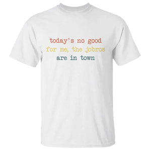 Todays No Good For Me The Jobros Are In Town T Shirt Funny Concert TS14 White Print Your Wear