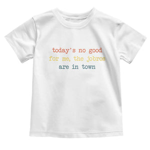 Todays No Good For Me The Jobros Are In Town Toddler T Shirt Funny Concert TS14 White Print Your Wear