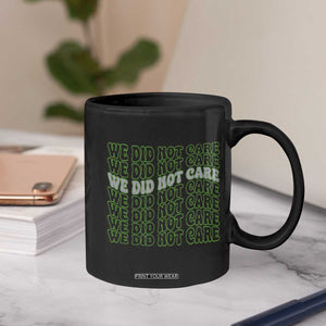We Did Not Care Coffee Mug Sarcastic Attitude TS14 Print Your Wear