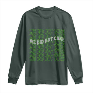 We Did Not Care Long Sleeve Shirt Sarcastic Attitude TS14 Dark Forest Green Print Your Wear
