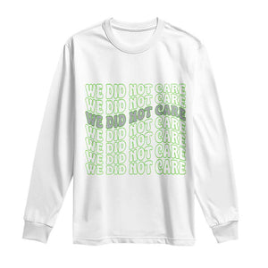 We Did Not Care Long Sleeve Shirt Sarcastic Attitude TS14 White Print Your Wear