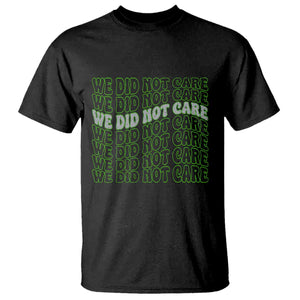 We Did Not Care T Shirt Sarcastic Attitude TS14 Black Print Your Wear