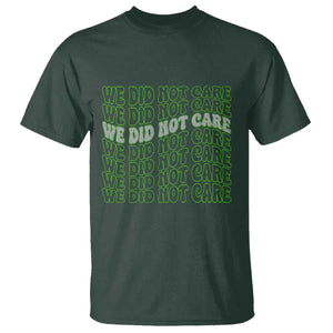 We Did Not Care T Shirt Sarcastic Attitude TS14 Dark Forest Green Print Your Wear