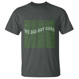 We Did Not Care T Shirt Sarcastic Attitude TS14 Dark Heather Print Your Wear
