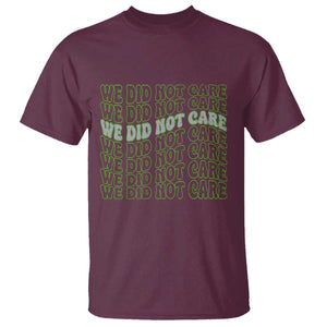 We Did Not Care T Shirt Sarcastic Attitude TS14 Maroon Print Your Wear