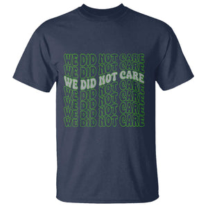 We Did Not Care T Shirt Sarcastic Attitude TS14 Navy Print Your Wear