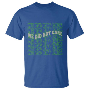 We Did Not Care T Shirt Sarcastic Attitude TS14 Royal Blue Print Your Wear