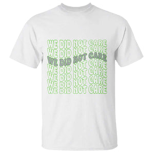 We Did Not Care T Shirt Sarcastic Attitude TS14 White Print Your Wear