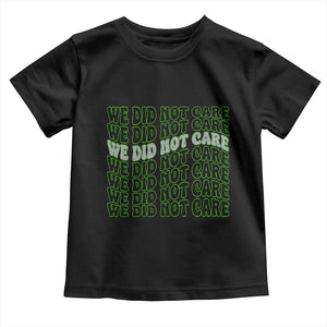 We Did Not Care Toddler T Shirt Sarcastic Attitude TS14 Black Print Your Wear