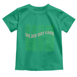 We Did Not Care Toddler T Shirt Sarcastic Attitude TS14 Irish Green Print Your Wear