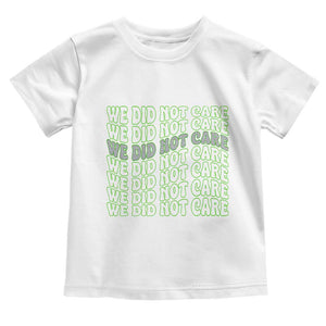 We Did Not Care Toddler T Shirt Sarcastic Attitude TS14 White Print Your Wear