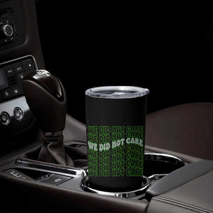 We Did Not Care Tumbler Cup Sarcastic Attitude TS14 Print Your Wear