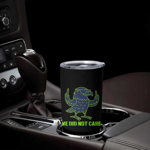 We Did Not Care Tumbler Cup Funny Sarcastic Quote Statement TS14 Print Your Wear