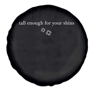 Tall Enough For Your Shins Spare Tire Cover Funny Sarcastic Quote TS14 Print Your Wear