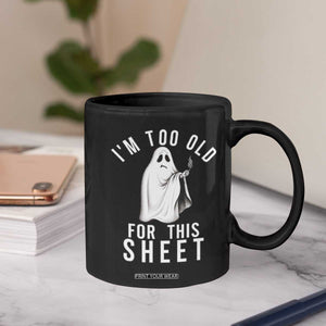 Funny Ghost Halloween Coffee Mug I Am Too Old For This Sheet TS14 Print Your Wear