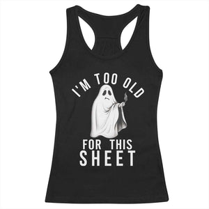 Funny Ghost Halloween Racerback Tank Top I Am Too Old For This Sheet TS14 Black Print Your Wear