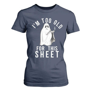 Funny Ghost Halloween T Shirt For Women I Am Too Old For This Sheet TS14 Navy Print Your Wear