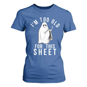 Funny Ghost Halloween T Shirt For Women I Am Too Old For This Sheet TS14 Royal Blue Print Your Wear