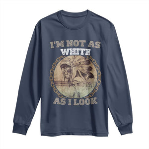 Native American Heritage Long Sleeve Shirt I'm Not As White As I Look