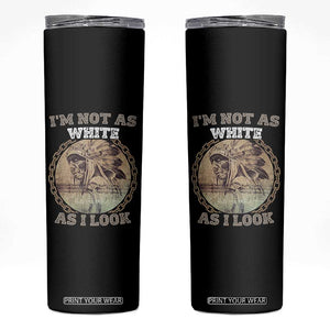 Native American Heritage Skinny Tumbler I'm Not As White As I Look