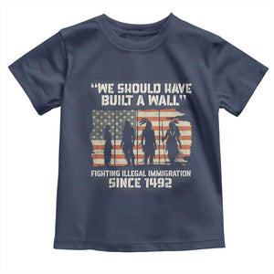 We Should Have Built A Wall Fighting Illegal Immigration Toddler T Shirt Native American Indian Pride