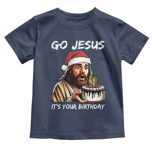 Funny Jesus Christmas Toddler T Shirt Go Jesus It Is Your Birthday TS14 Navy Print Your Wear
