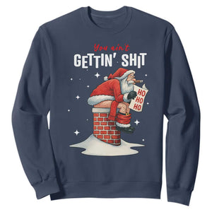 Funny Santa Christmas Sweatshirt You Are Not Getting Shit TS14 Navy Print Your Wear
