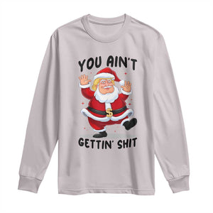 Funny Trump Christmas Long Sleeve Shirt You Are Not Getting Shit TS14 Ice Gray Print Your Wear
