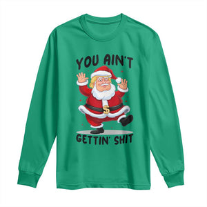 Funny Trump Christmas Long Sleeve Shirt You Are Not Getting Shit TS14 Irish Green Print Your Wear