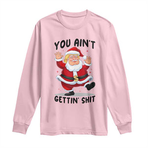 Funny Trump Christmas Long Sleeve Shirt You Are Not Getting Shit TS14 Light Pink Print Your Wear