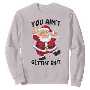 Funny Trump Christmas Sweatshirt You Are Not Getting Shit TS14 Ice Gray Print Your Wear
