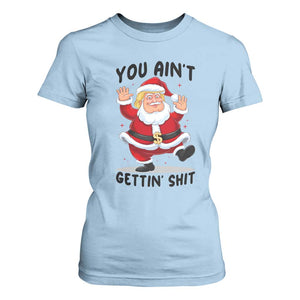 Funny Trump Christmas T Shirt For Women You Are Not Getting Shit TS14 Light Blue Print Your Wear