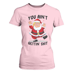 Funny Trump Christmas T Shirt For Women You Are Not Getting Shit TS14 Light Pink Print Your Wear