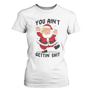 Funny Trump Christmas T Shirt For Women You Are Not Getting Shit TS14 White Print Your Wear