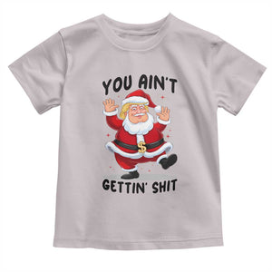 Funny Trump Christmas Toddler T Shirt You Are Not Getting Shit TS14 Ice Gray Print Your Wear
