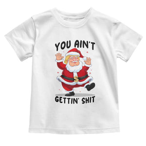 Funny Trump Christmas Toddler T Shirt You Are Not Getting Shit TS14 White Print Your Wear