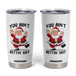 Funny Trump Christmas Tumbler Cup You Are Not Getting Shit TS14 White Print Your Wear